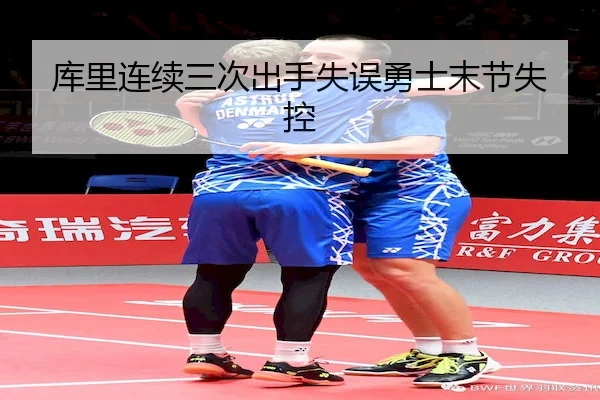 库里连续三次出手失误勇士末节失控